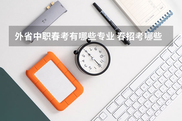外省中职春考有哪些专业 春招考哪些科目