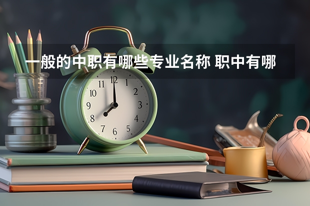一般的中职有哪些专业名称 职中有哪些专业呢?
