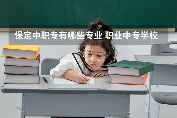保定中职专有哪些专业 职业中专学校有哪些专业？