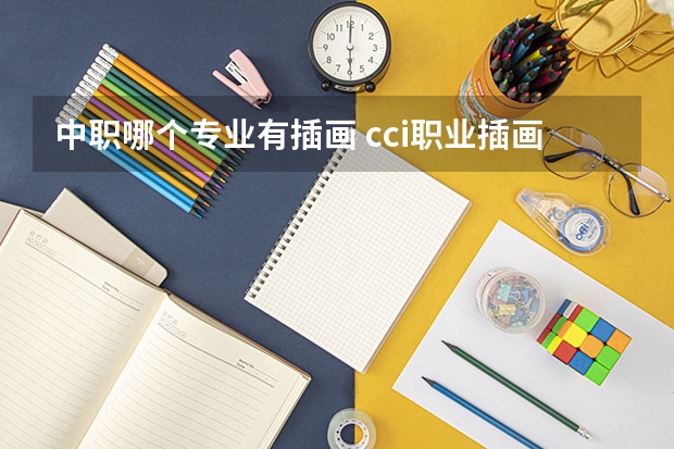 中职哪个专业有插画 cci职业插画师证书-插画师资格证怎么考，都需要靠什么项目？有知道的大大可以详细告知么？