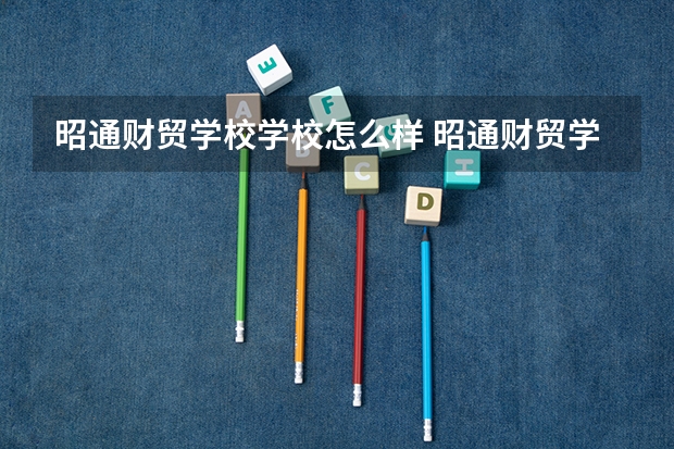 昭通财贸学校学校怎么样 昭通财贸学校地址