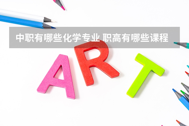 中职有哪些化学专业 职高有哪些课程？有哪些专业？
