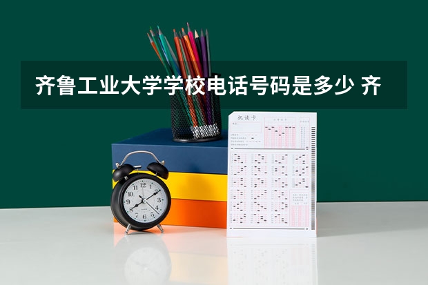 齐鲁工业大学学校电话号码是多少 齐鲁工业大学介绍