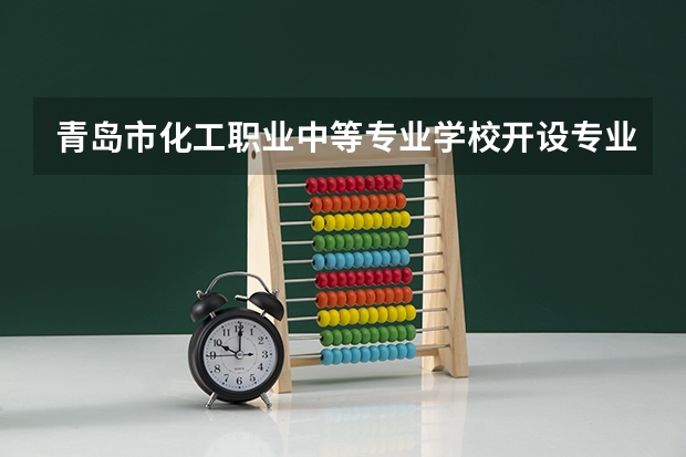 青岛市化工职业中等专业学校开设专业有哪些 青岛市化工职业中等专业学校每个专业招多少人