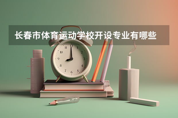 长春市体育运动学校开设专业有哪些 长春市体育运动学校每个专业招多少人
