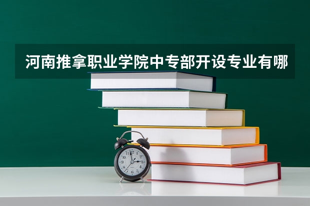 河南推拿职业学院中专部开设专业有哪些 河南推拿职业学院中专部每个专业招多少人