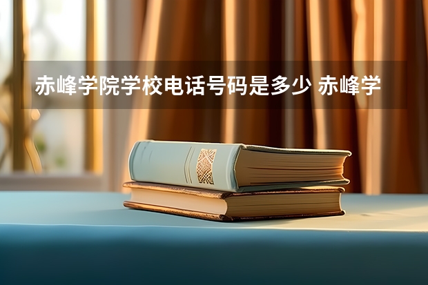 赤峰学院学校电话号码是多少 赤峰学院介绍