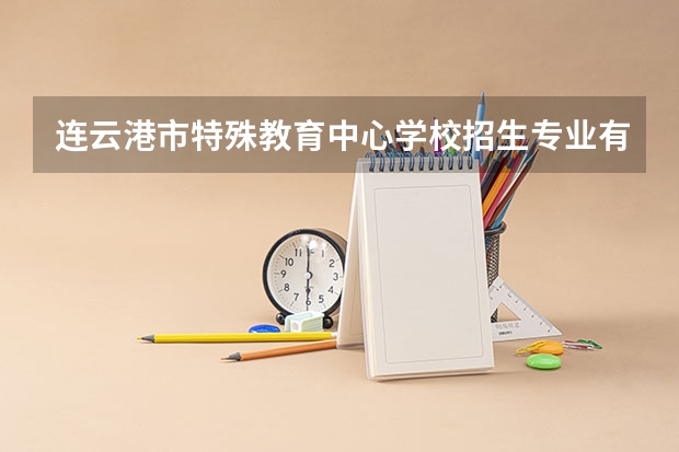 连云港市特殊教育中心学校招生专业有哪些 招生人数是多少