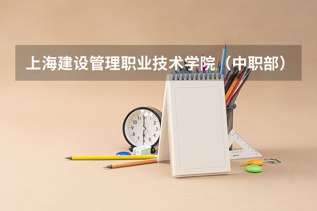 上海建设管理职业技术学院（中职部）学校招生专业有哪些 招生人数是多少
