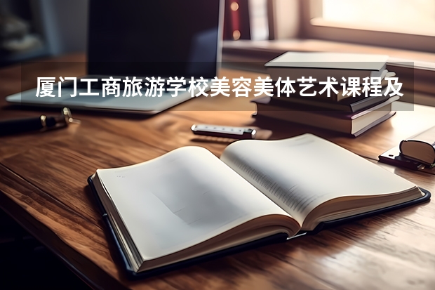 厦门工商旅游学校美容美体艺术课程及专业能力要求