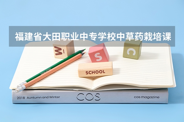 福建省大田职业中专学校中草药栽培课程及专业能力要求