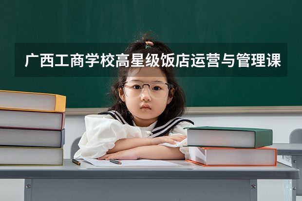 广西工商学校高星级饭店运营与管理课程及专业能力要求