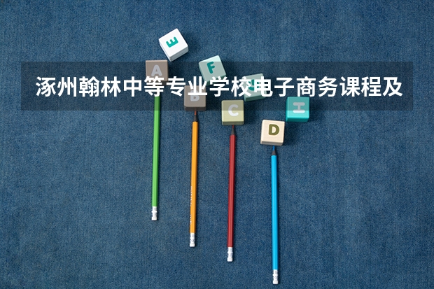涿州翰林中等专业学校电子商务课程及专业能力要求