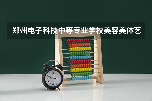 郑州电子科技中等专业学校美容美体艺术课程及专业能力要求