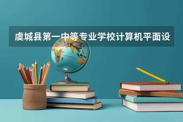 虞城县第一中等专业学校计算机平面设计课程及专业能力要求
