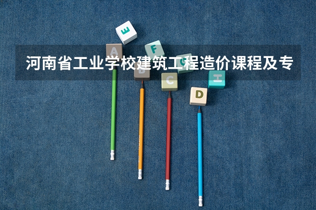 河南省工业学校建筑工程造价课程及专业能力要求
