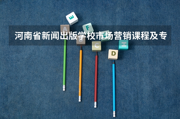 河南省新闻出版学校市场营销课程及专业能力要求