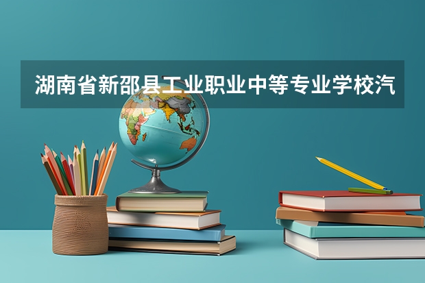 湖南省新邵县工业职业中等专业学校汽车制造与检测课程及专业能力要求