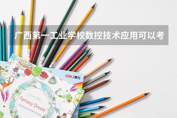 广西第一工业学校数控技术应用可以考哪些证书