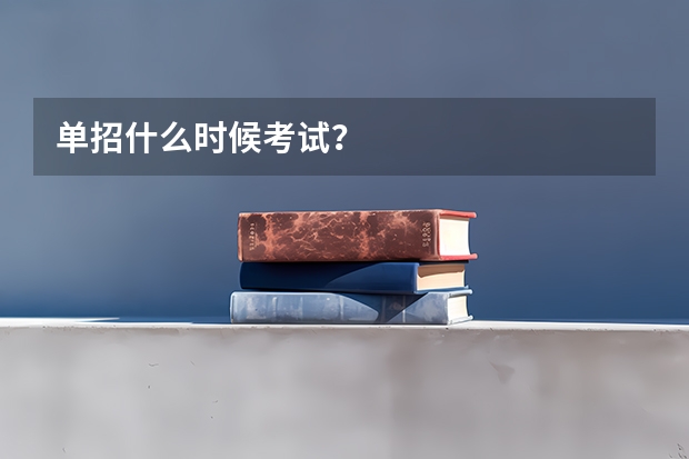 单招什么时候考试？