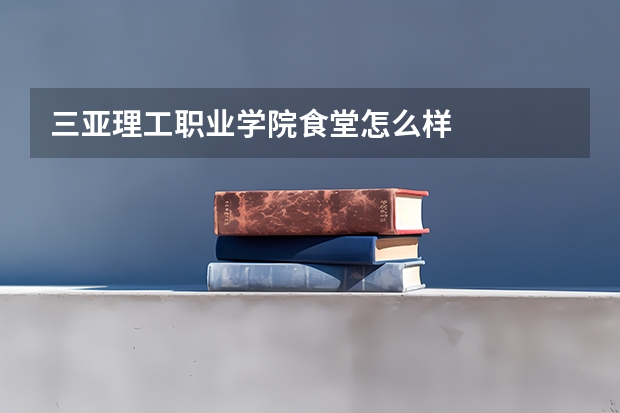 三亚理工职业学院食堂怎么样