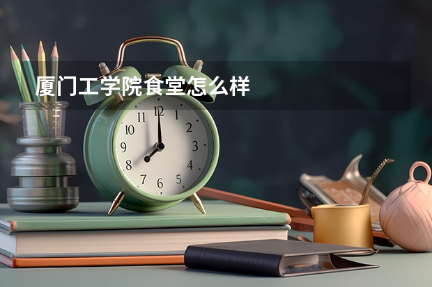 厦门工学院食堂怎么样