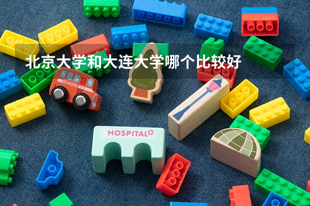 北京大学和大连大学哪个比较好 