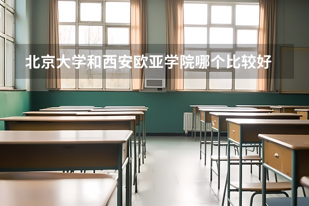 北京大学和西安欧亚学院哪个比较好 