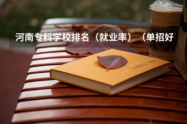河南专科学校排名（就业率）（单招好的学校）