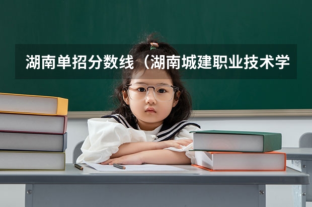 湖南单招分数线（湖南城建职业技术学院单招分数线）