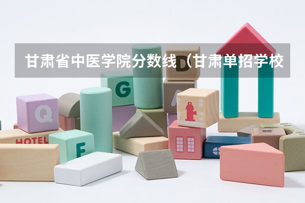 甘肃省中医学院分数线（甘肃单招学校排名及会考分数线）