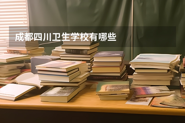 成都四川卫生学校有哪些