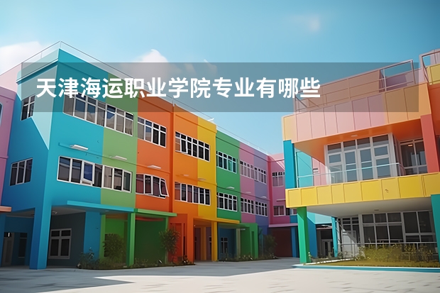 天津海运职业学院专业有哪些