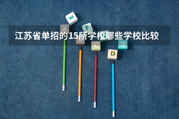 江苏省单招的15所学校.哪些学校比较好!