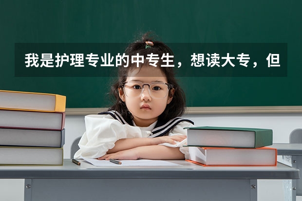 我是护理专业的中专生，想读大专，但单招单考又考不上，想问一下有什么学校是我可以去读的吗