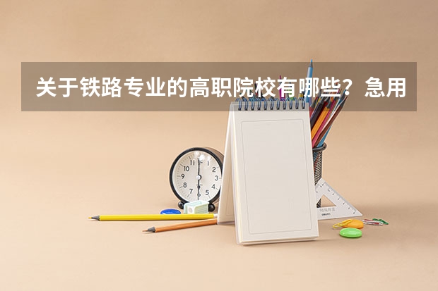 关于铁路专业的高职院校有哪些？急用，谢谢