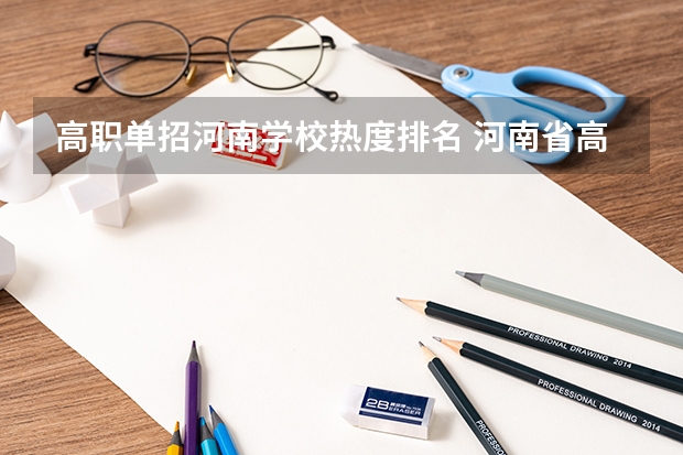 高职单招河南学校热度排名 河南省高职高专排名