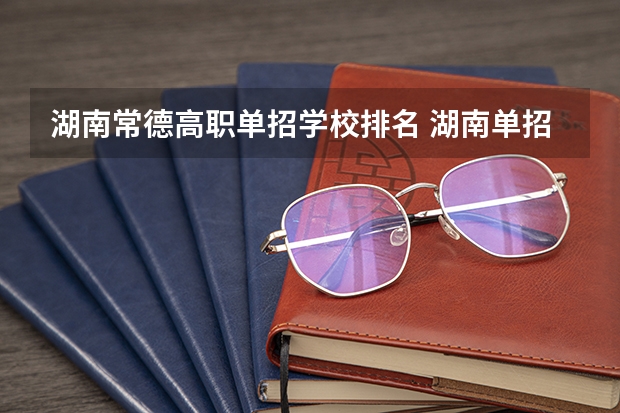 湖南常德高职单招学校排名 湖南单招排名前十的学校