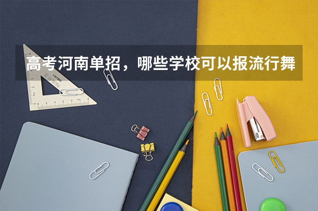 高考河南单招，哪些学校可以报流行舞蹈专业