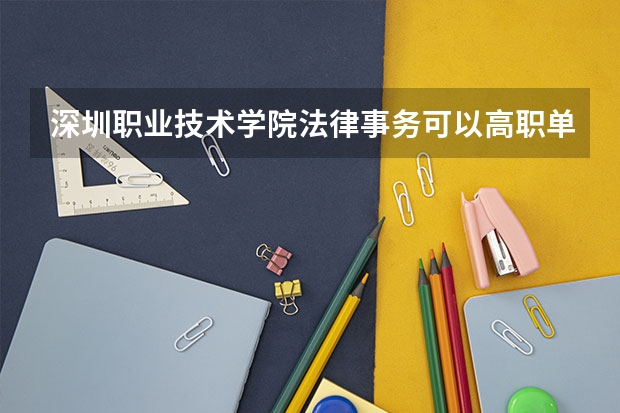 深圳职业技术学院法律事务可以高职单招吗