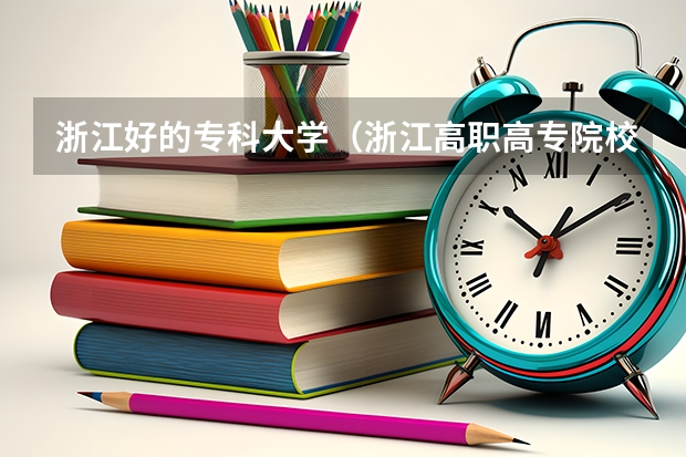 浙江好的专科大学（浙江高职高专院校总排行）