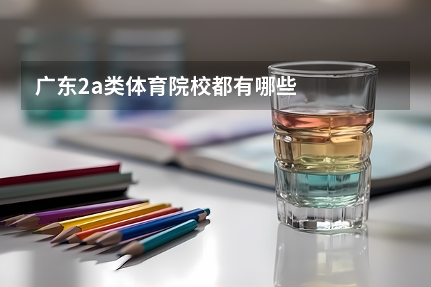 广东2a类体育院校都有哪些.