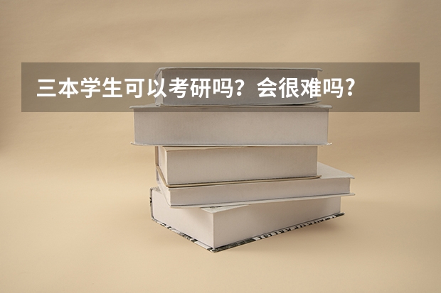 三本学生可以考研吗？会很难吗?