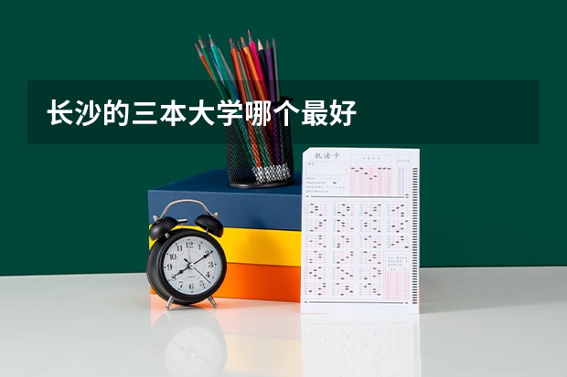 长沙的三本大学哪个最好