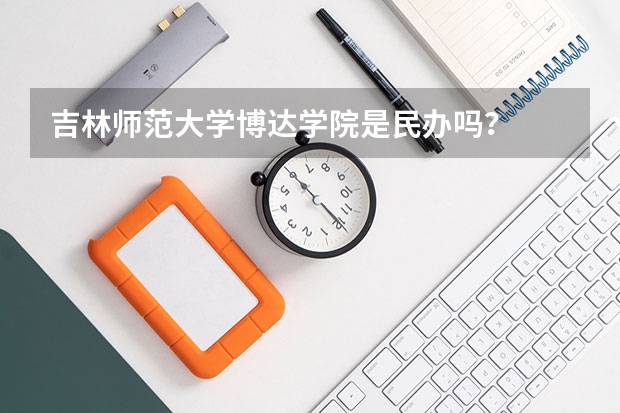 吉林师范大学博达学院是民办吗？