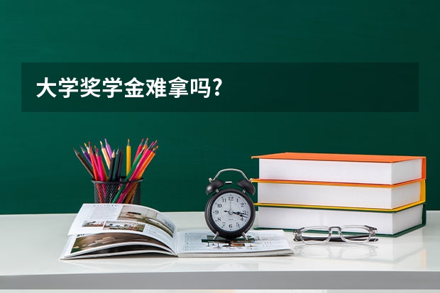 大学奖学金难拿吗?