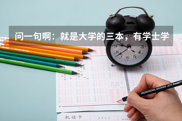 问一句啊：就是大学的三本，有学士学位证吗