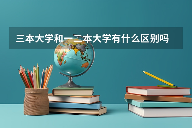 三本大学和一二本大学有什么区别吗