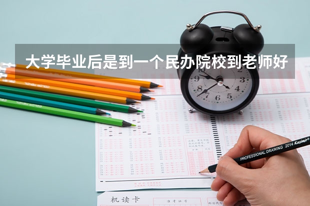 大学毕业后是到一个民办院校到老师好呢还是去施工单位好呢？