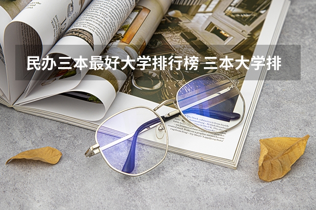 民办三本最好大学排行榜 三本大学排名榜 全国最好的三本学校